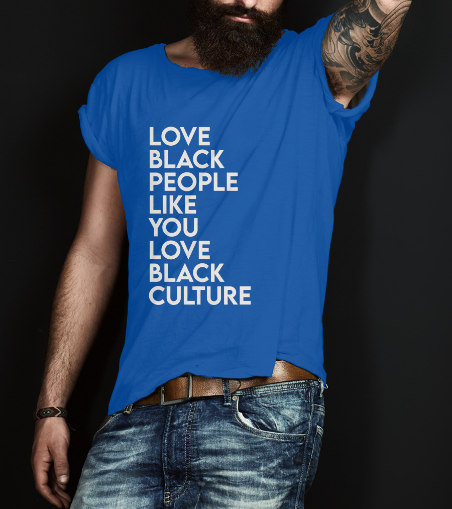 Love Black People Like You Love Black Culture Thee Most Passionate Twist T-Shirt
