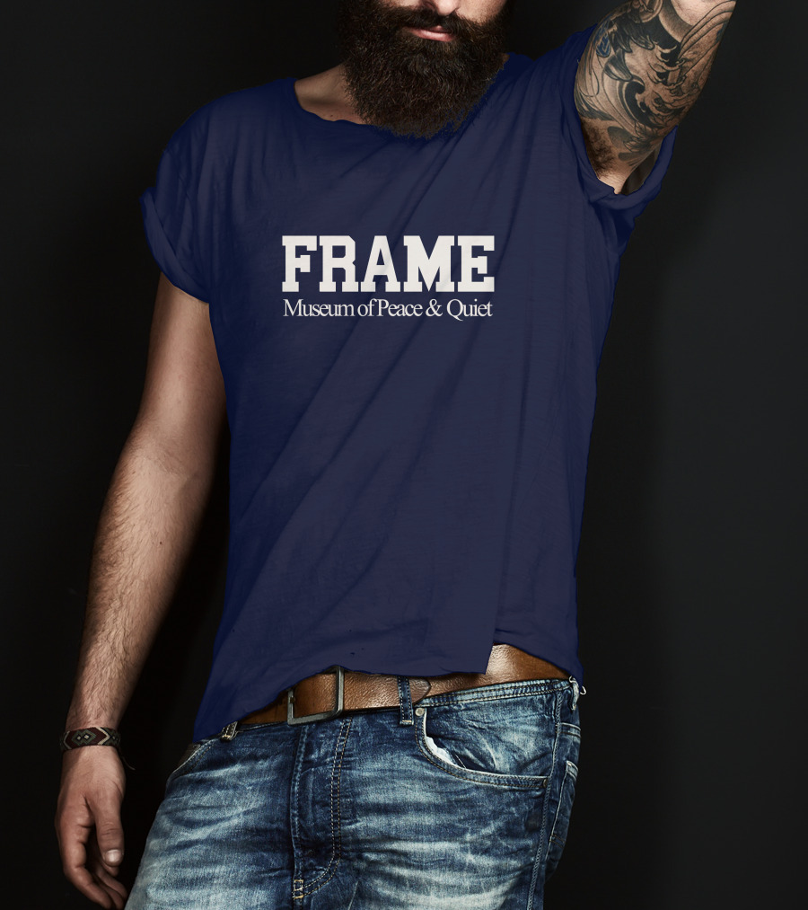 FRAME Museum Of Peace And Quiet T-Shirt