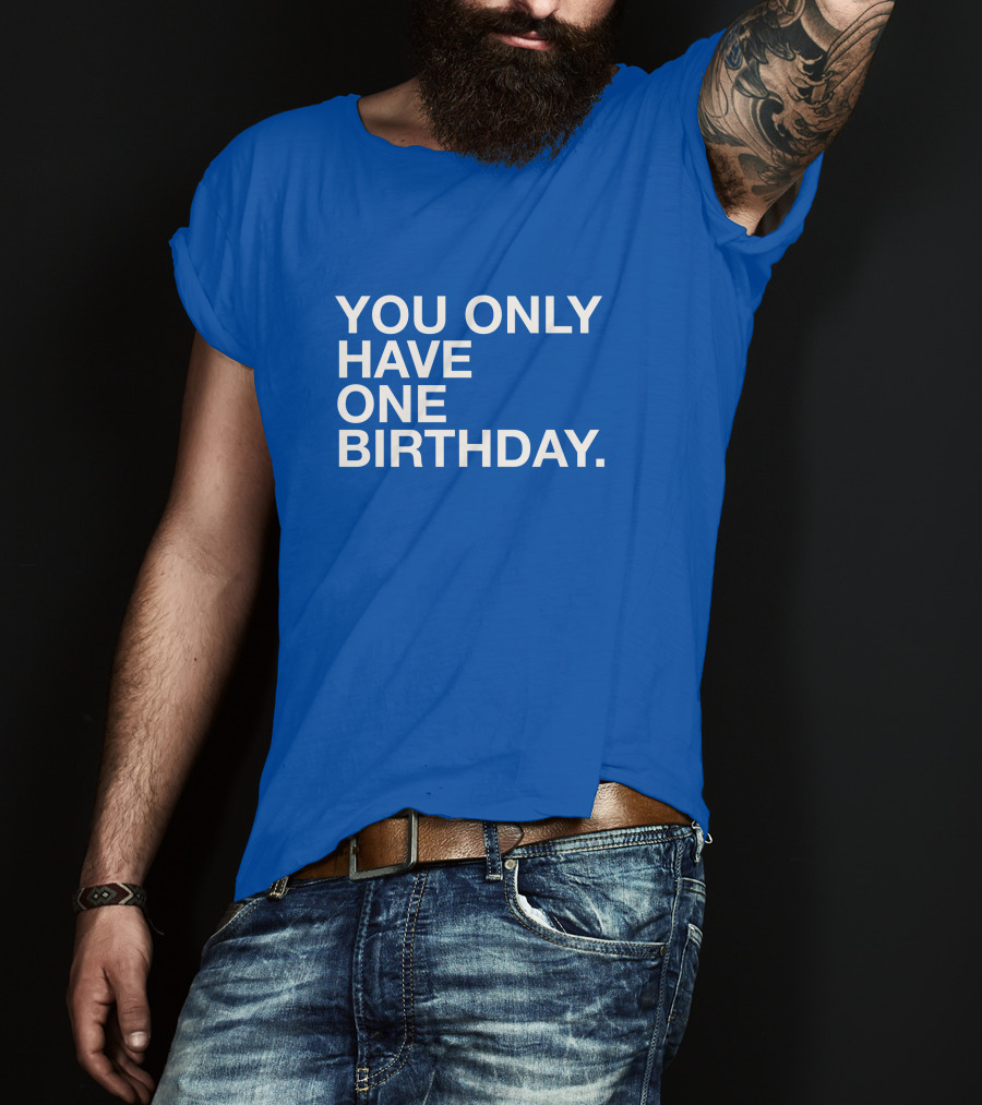 You Only Have One Birthday Obvious T-Shirt