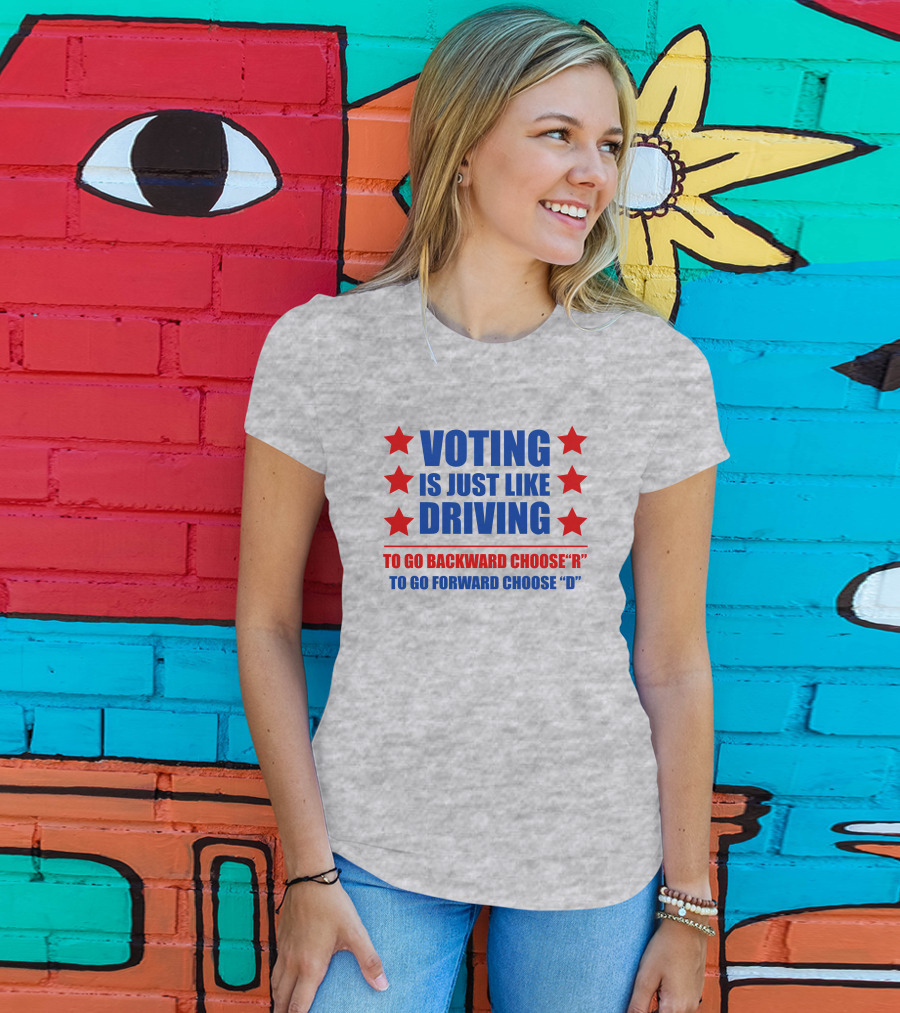 Voting Is Just Like Driving To Go Backward Choose R To Go Forward Choose D T-Shirt