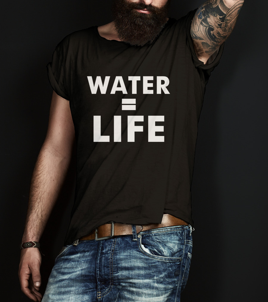 Water Equals Life Bold Statement Environmental Awareness T-Shirt