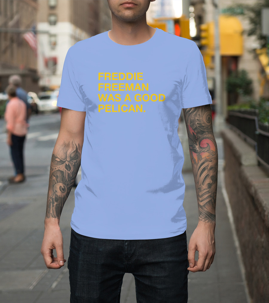 Freddie Freeman Was A Good Pelican T-Shirt
