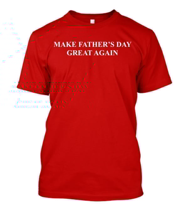 Make Father's Day Great Again T-Shirt