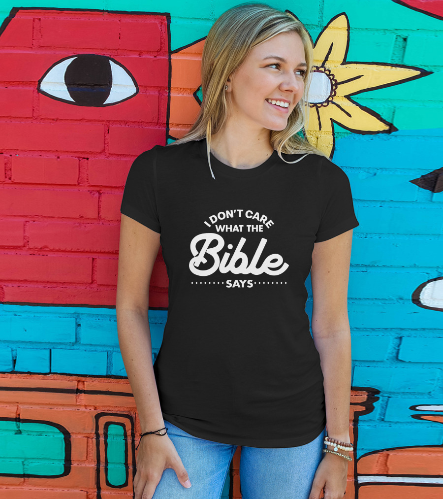 I Don't Care What The Bible Says Text Design With Emphasis On Bold Typography T-Shirt