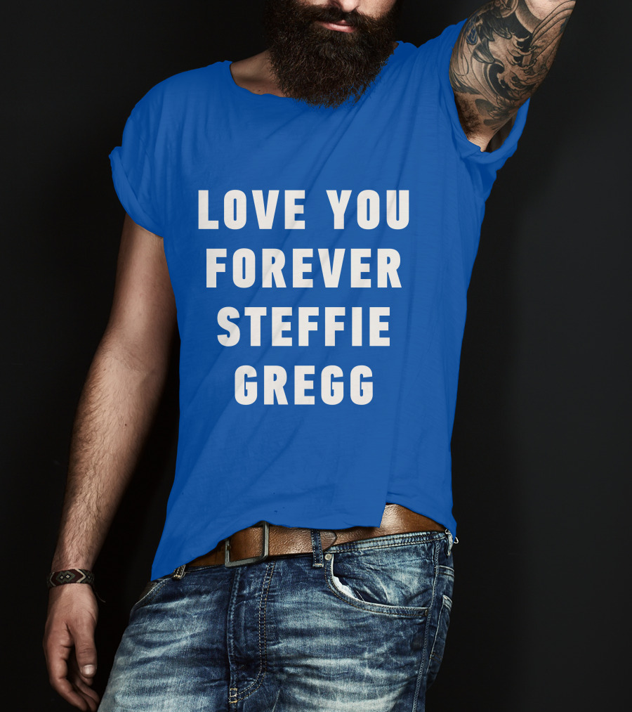 Love You Forever Steffie Gregg Memorial T-Shirt