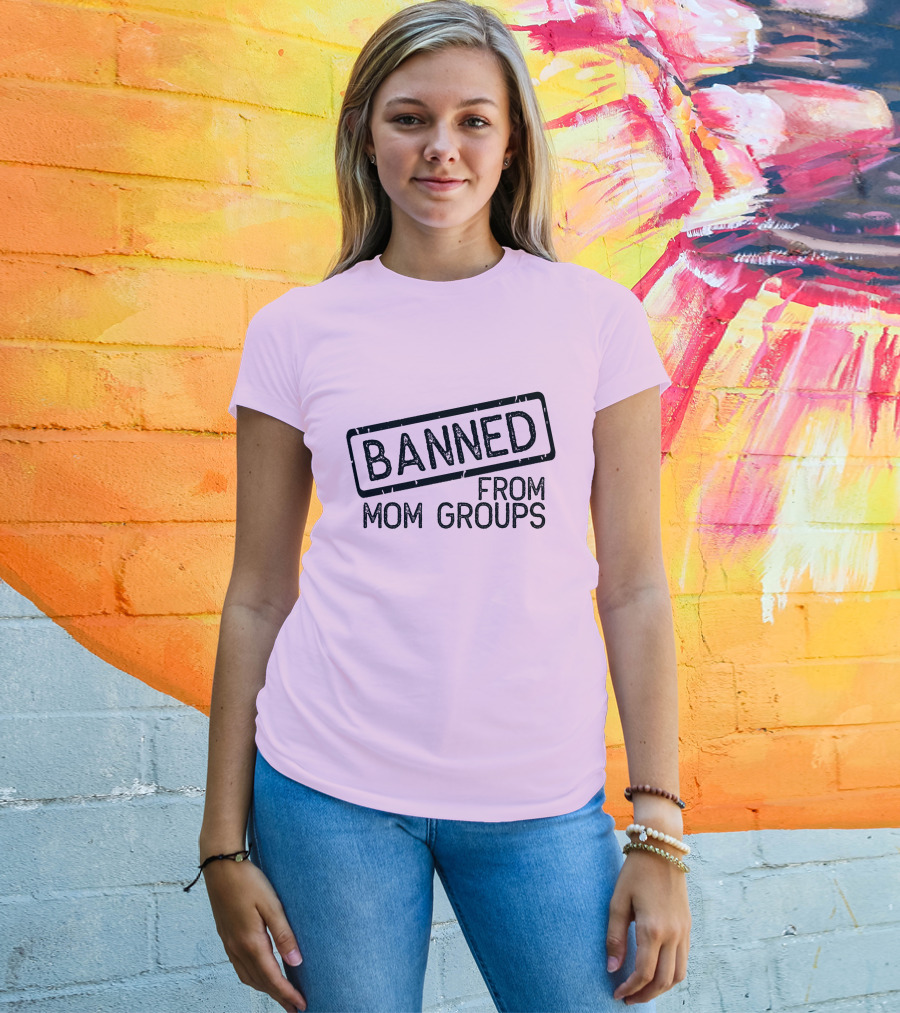Still She Banned From Mom Group Mom Groups T-Shirt