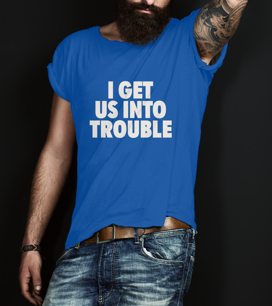 Tori Saylor Digital I Get Us Into Trouble T-Shirt