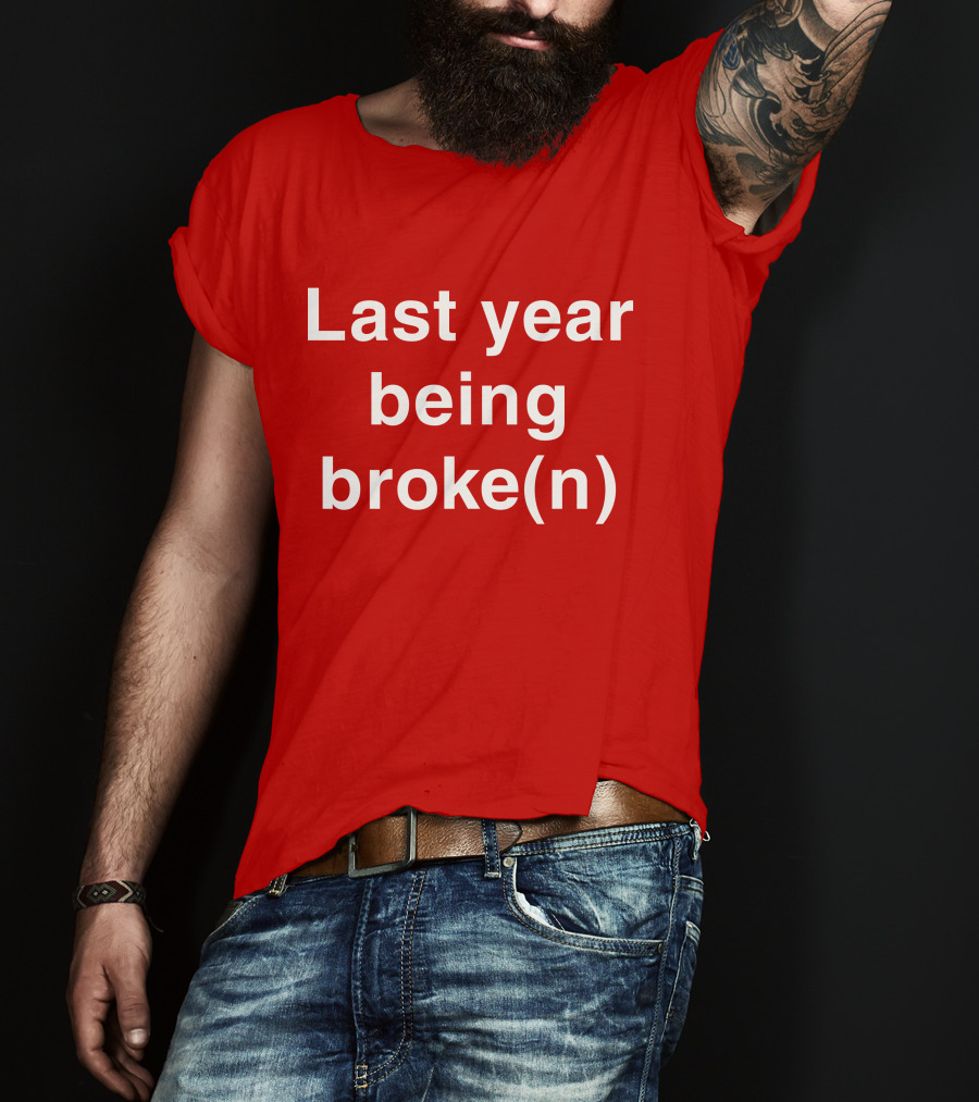 Last Year Being Broke(n) T-Shirt