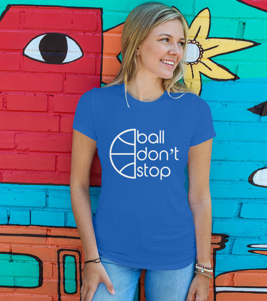 Ball Don't Stop Basketball Text T-Shirt