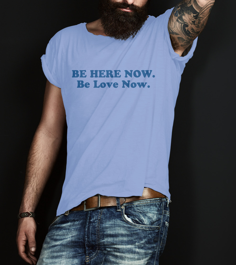 Ram Dass Be Here Now Be Love Now Blue Text T-Shirt