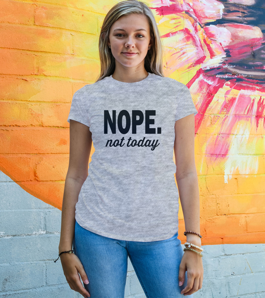 Eternal Weekend Shop Nope Not Today Casual Attitude T-Shirt