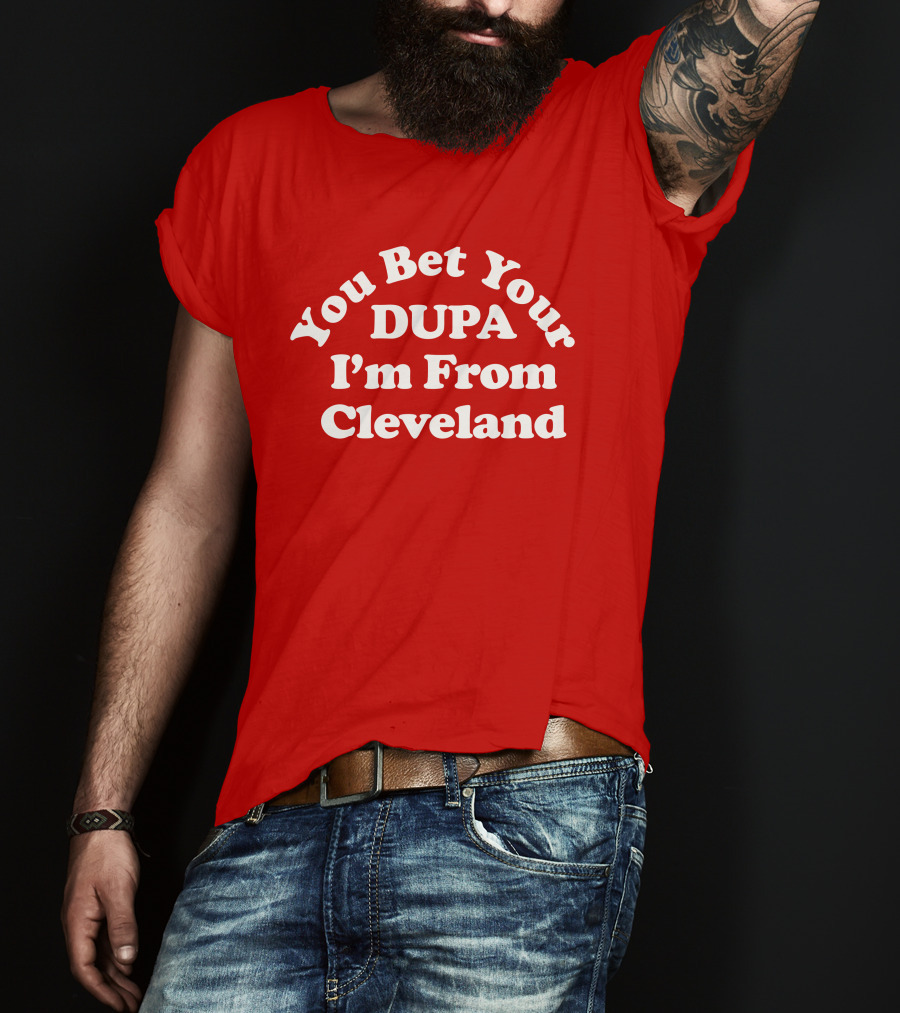 Cleveland Clothing Co Store You Bet Your Dupa I'm From Cleveland T-Shirt