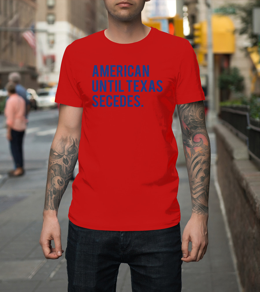 American Until Texas Secedes T-Shirt