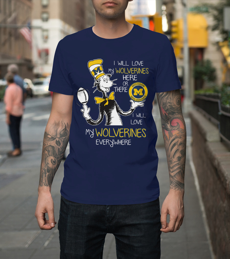 I Will Love My Michigan Wolverines Here Or There Everywhere T-Shirt