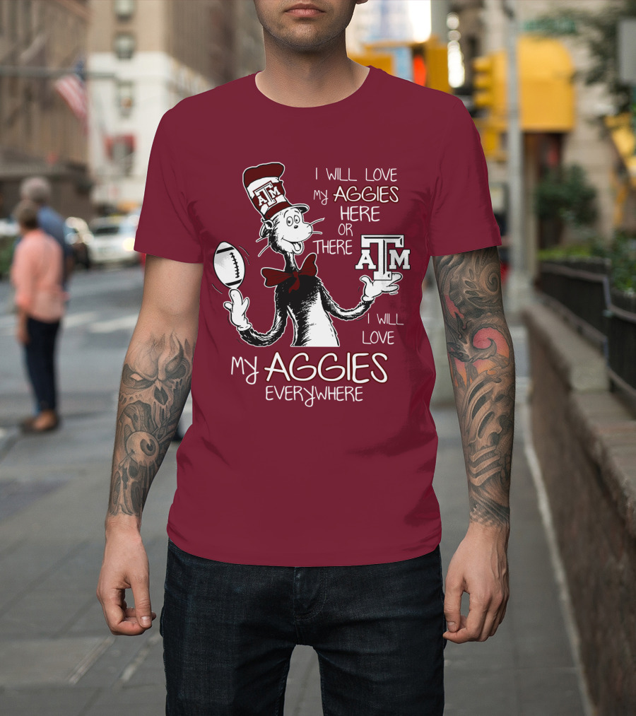 I Will Love My Aggies Here Or There I Will Love My Aggies Everywhere T-Shirt