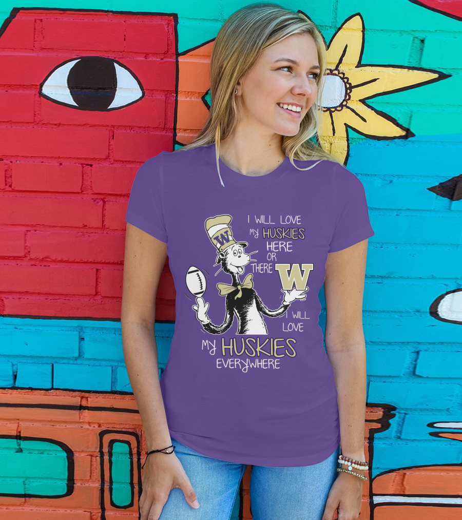 I Will Love My Huskies Here Or There I Will Love My Huskies Everywhere W T-Shirt