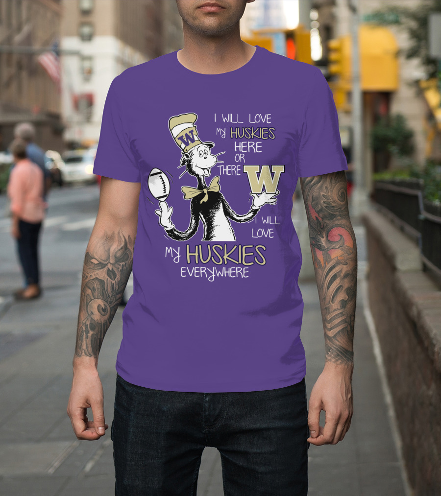 I Will Love My Huskies Here Or There I Will Love My Huskies Everywhere W T-Shirt