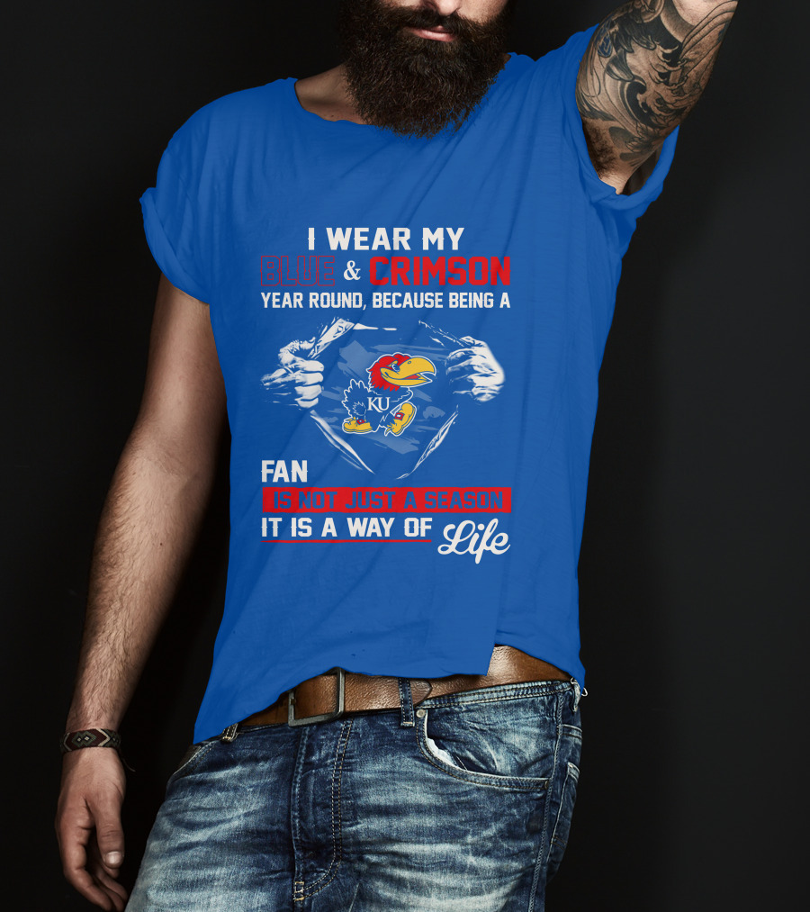 I Wear My Blue & Crimson Year Round Because Being A Ku Fan Is Not Just A Season It Is A Way Of Life T-Shirt