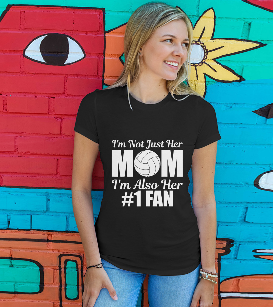 I'm Not Just Her Mom I'm Also Her Number One Fan Volleyball T-Shirt