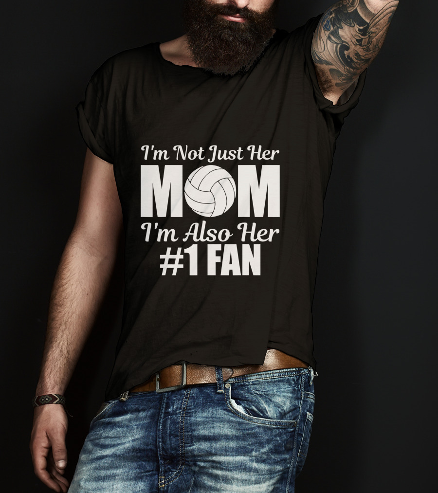 I'm Not Just Her Mom I'm Also Her Number One Fan Volleyball T-Shirt