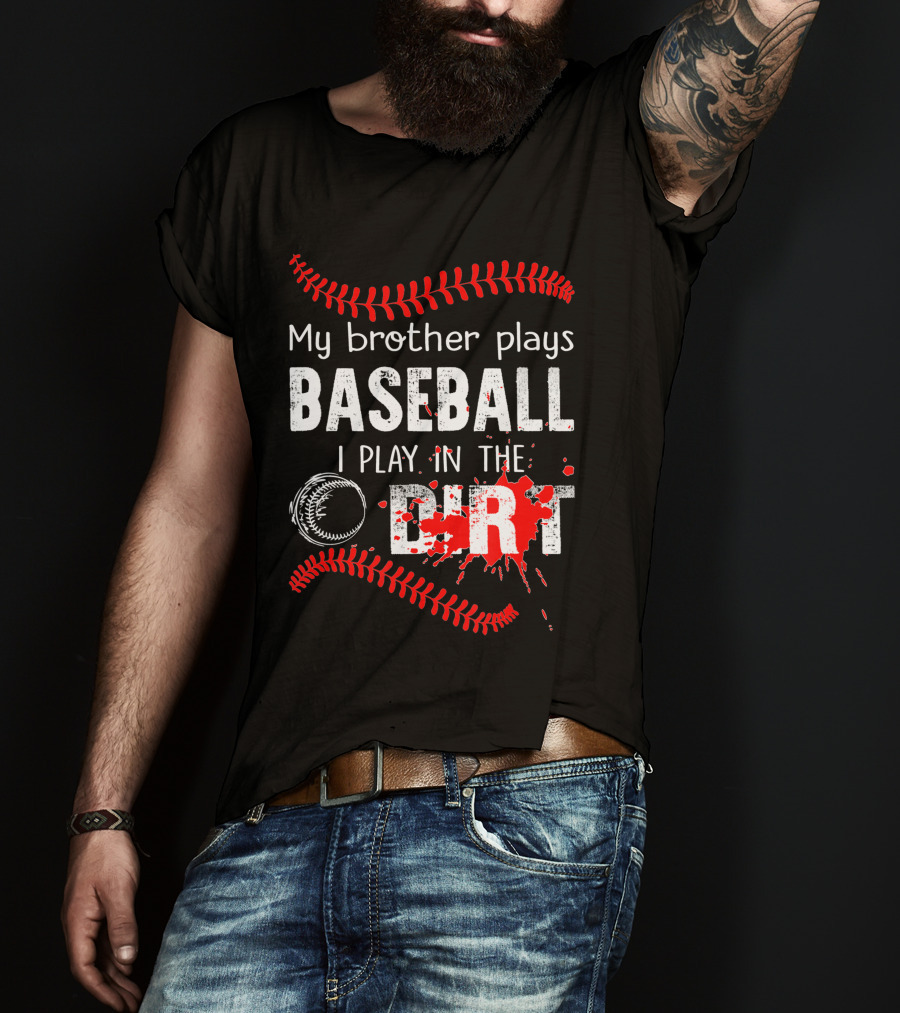 My Brother Plays Baseball I Play In The Dirt Baseball Lover With Red Stitching And Splatter T-Shirt