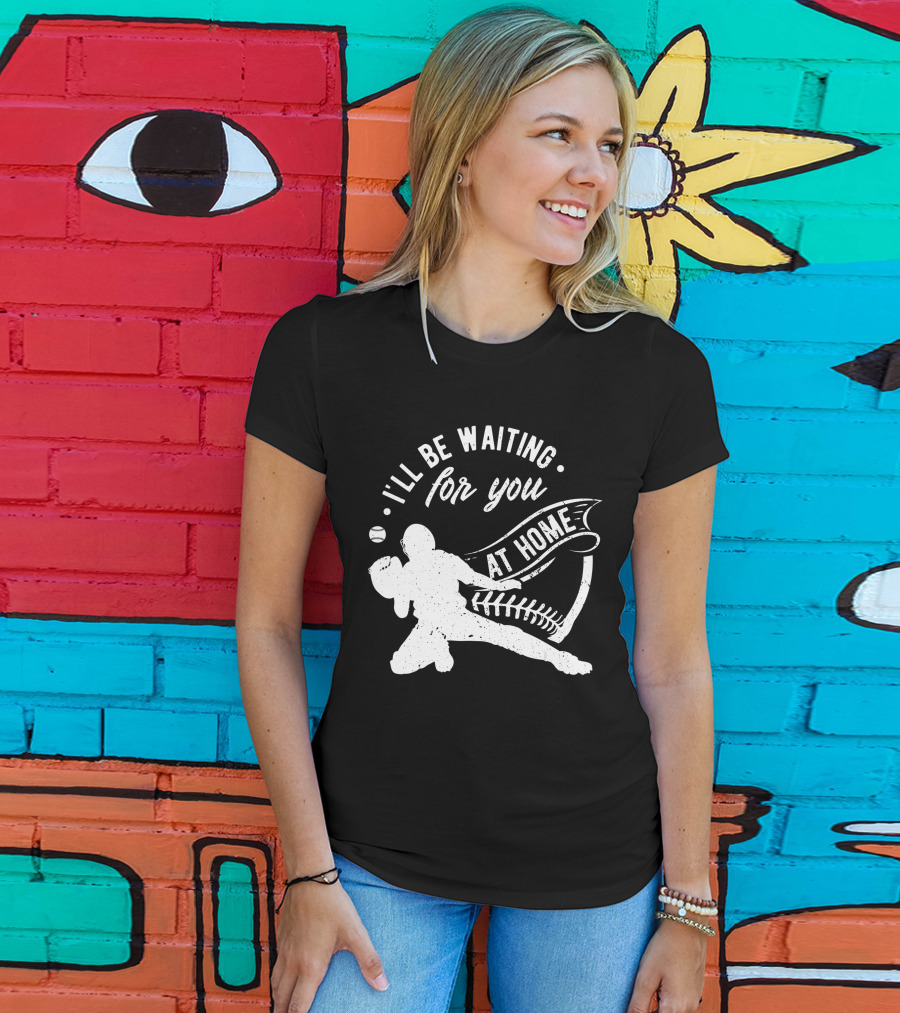 I'll Be Waiting For You At Home Softball Baseball Catcher T-Shirt