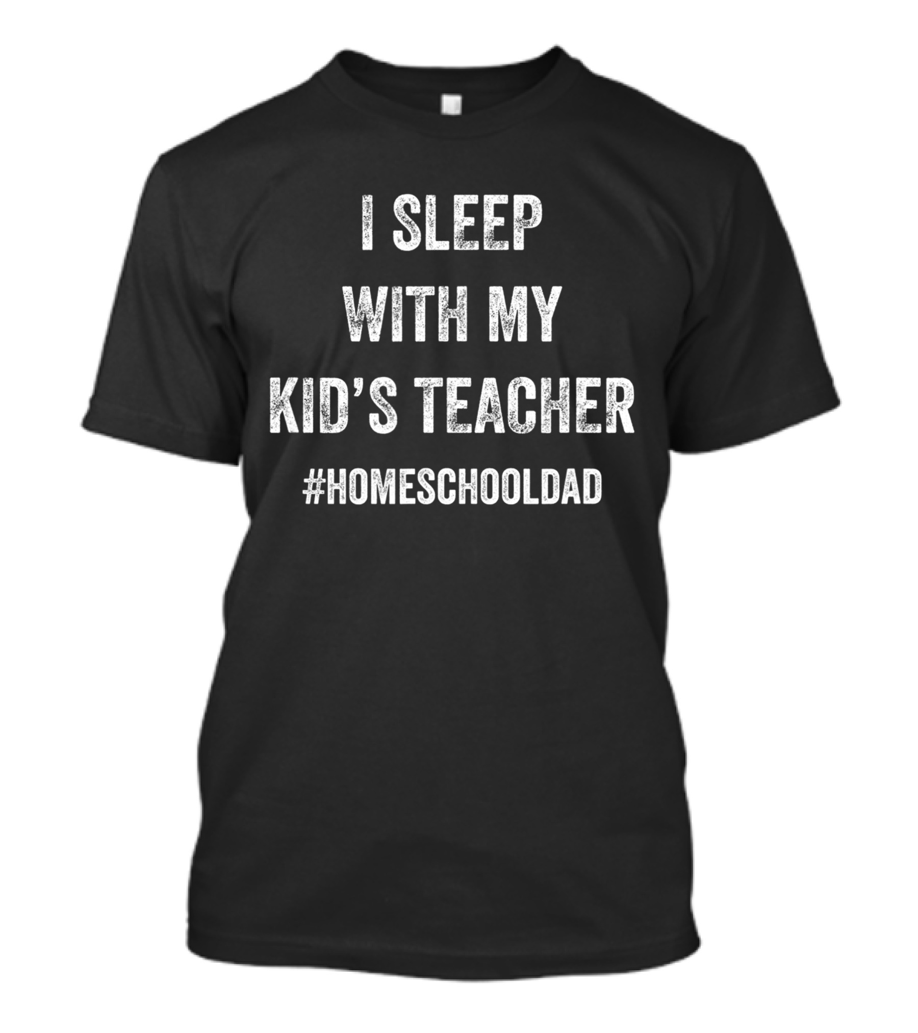 I Sleep With My Kid's Teacher #HomeschoolDad Funny Homeschool Father's T-Shirt