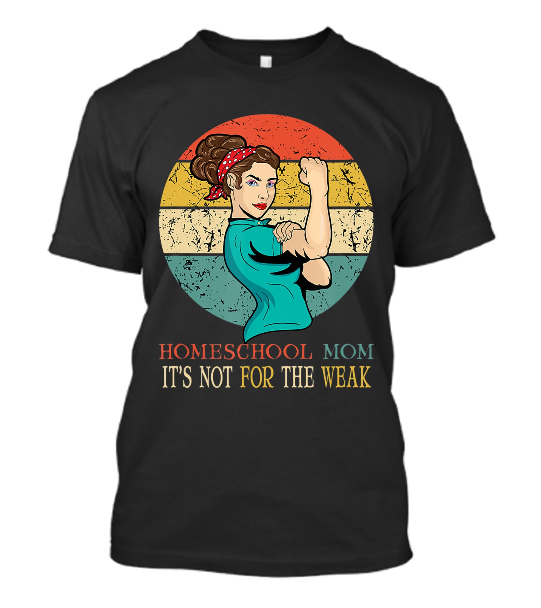 Homeschool Mom It's Not For The Weak Rosie The Riveter Style Vintage Look T-Shirt