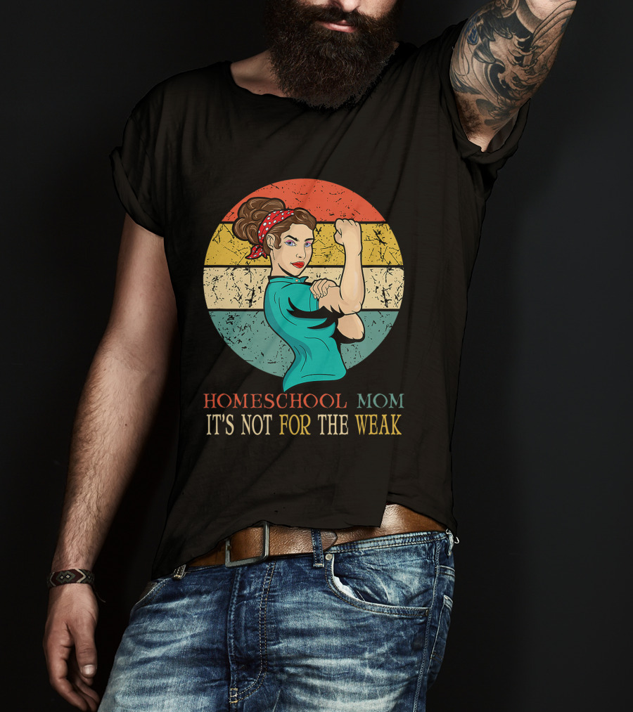 Homeschool Mom It's Not For The Weak Rosie The Riveter Style Vintage Look T-Shirt