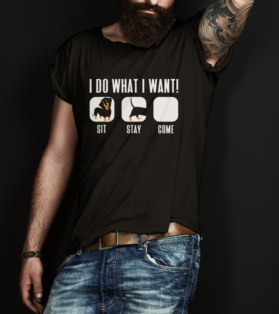 I Do What I Want Dachshund Sit Stay Come Doxie T-Shirt