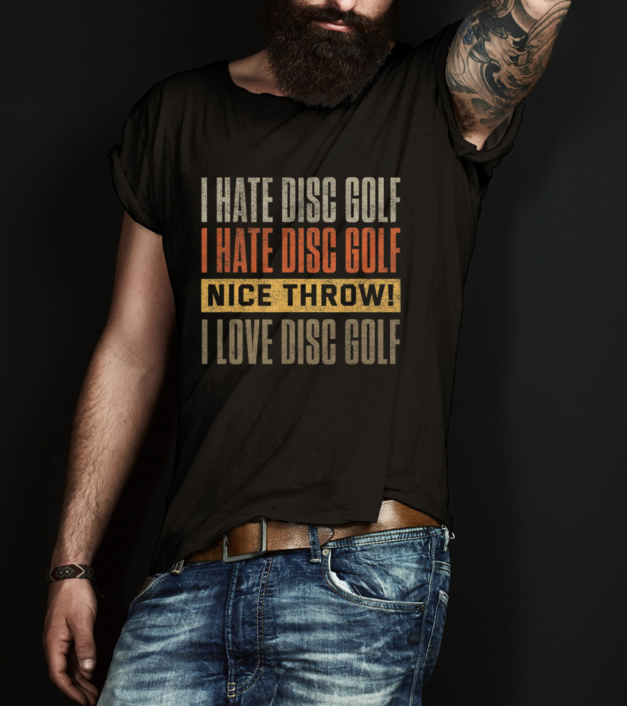 I Hate Disc Golf I Hate Disc Golf Nice Throw I Love Disc Golf T-Shirt