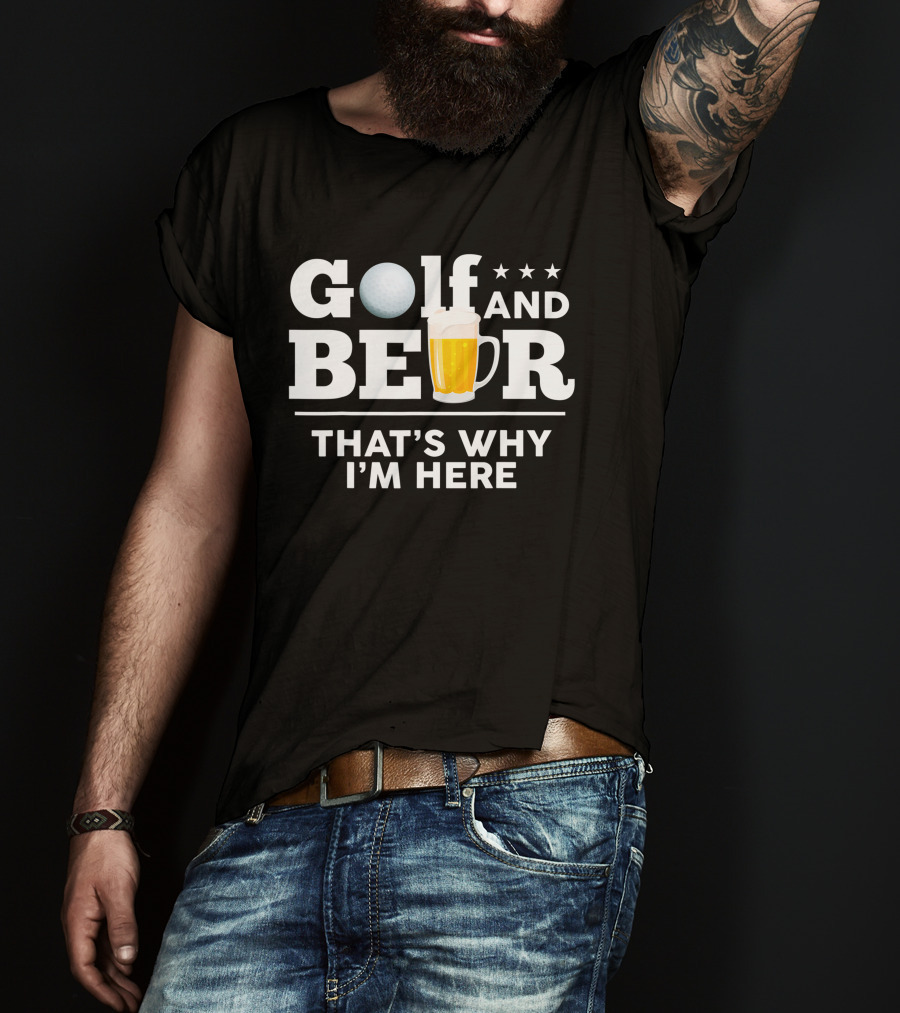 Golf And Beer That's Why I'm Here Funny Dad Joke Drinking Birthday T-Shirt