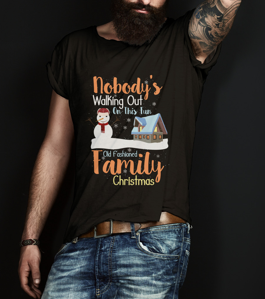Nobody's Walking Out On This Fun Old Fashioned Family Christmas T-Shirt
