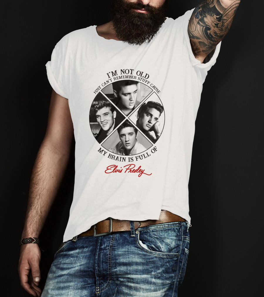 I'm Not Old My Brain Is Full Of Elvis Presley T-Shirt