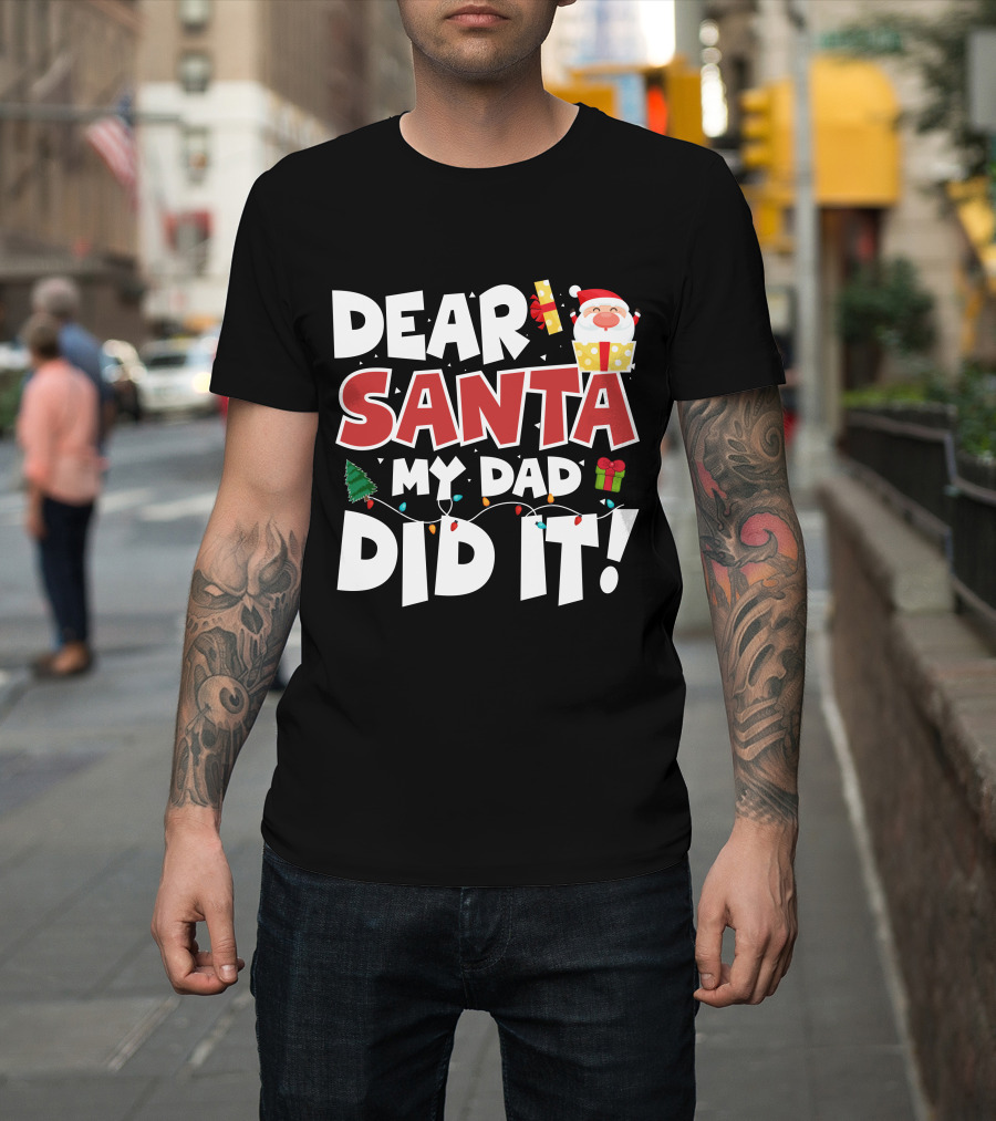 Dear Santa My Dad Did it Santa Claus Tree Gift Lights T-Shirt