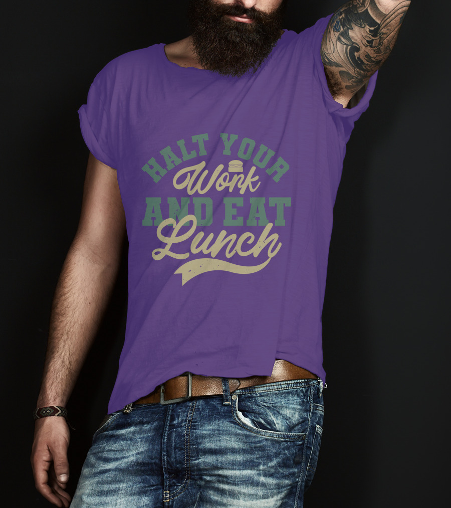 Halt Your Work And Eat Lunch Burger T-Shirt