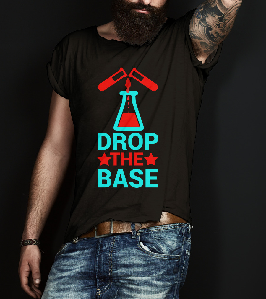 Drop The Base Chemistry Pun With Test Tubes And Beaker T-Shirt
