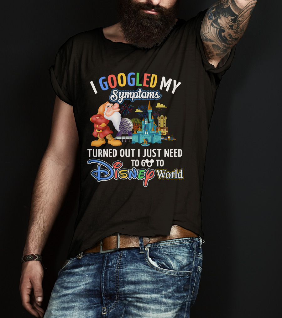 I Googled My Symptoms Turned Out I Just Need To Go To Disney World Grumpy T-Shirt