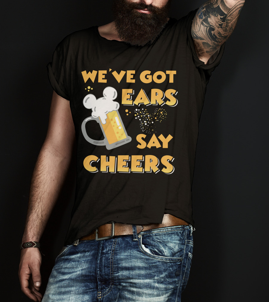 We've Got Ears Say Cheers T-Shirt