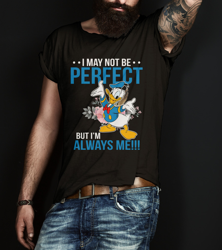 I May Not Be Perfect But I'm Always Me Donald T-Shirt