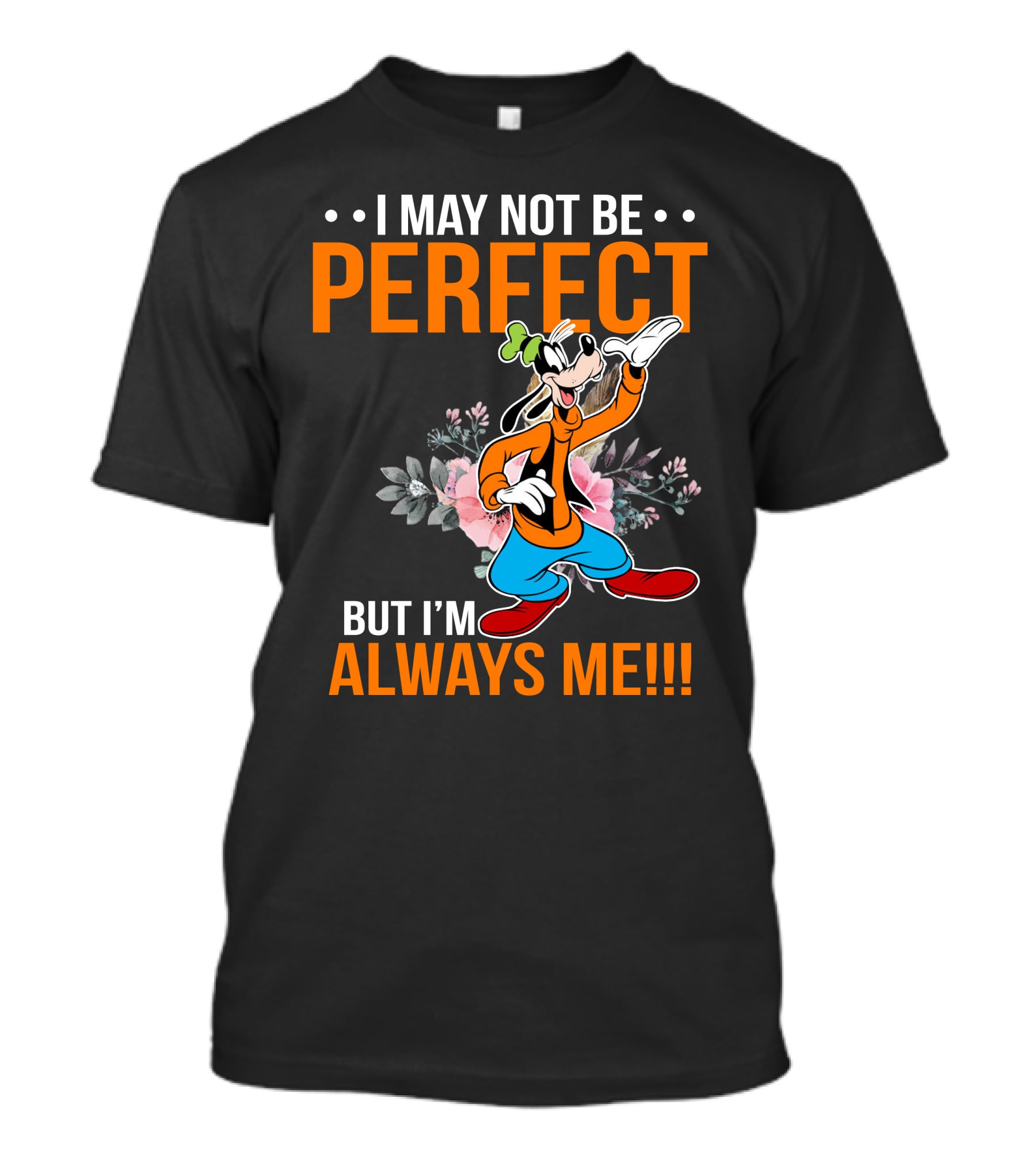 I May Not Be Perfect But I'm Always Me Goofy T-Shirt