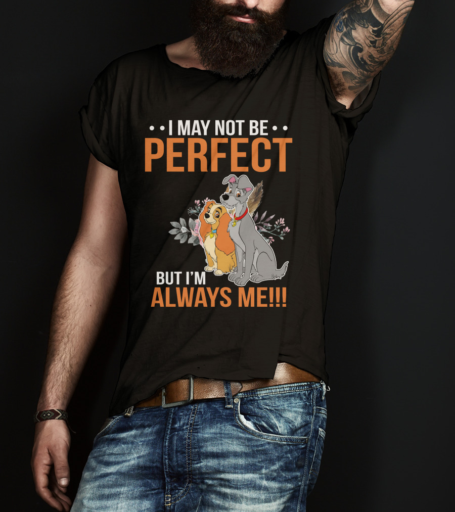 I May Not Be Perfect But I'm Always Me Lady And The Tramp T-Shirt