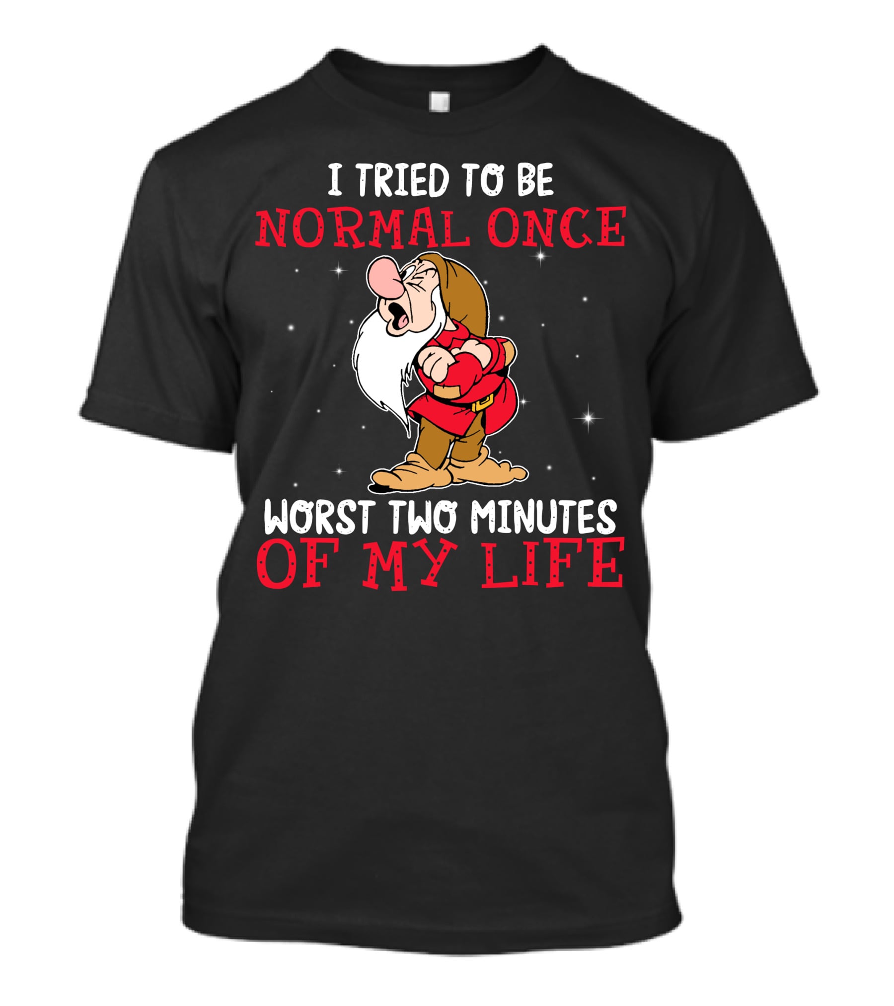 I Tried To Be Normal Once Worst Two Minutes Of My Life Grumpy T-Shirt
