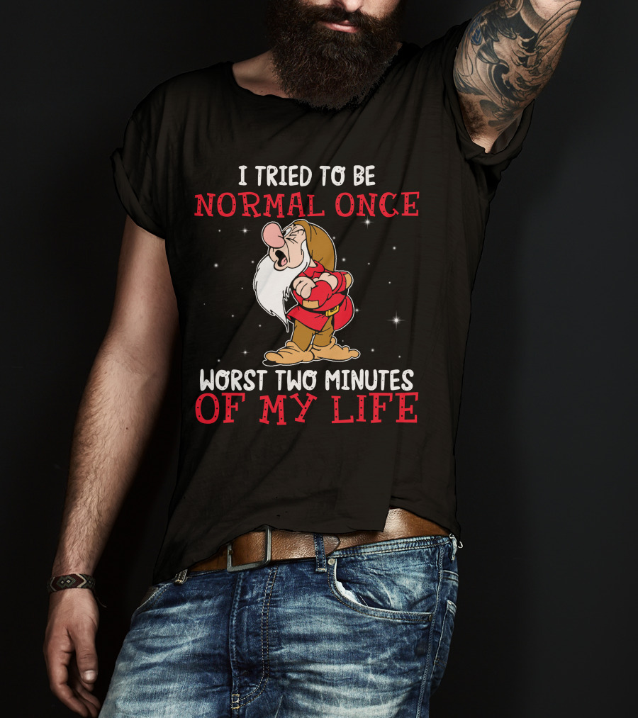 I Tried To Be Normal Once Worst Two Minutes Of My Life Grumpy T-Shirt