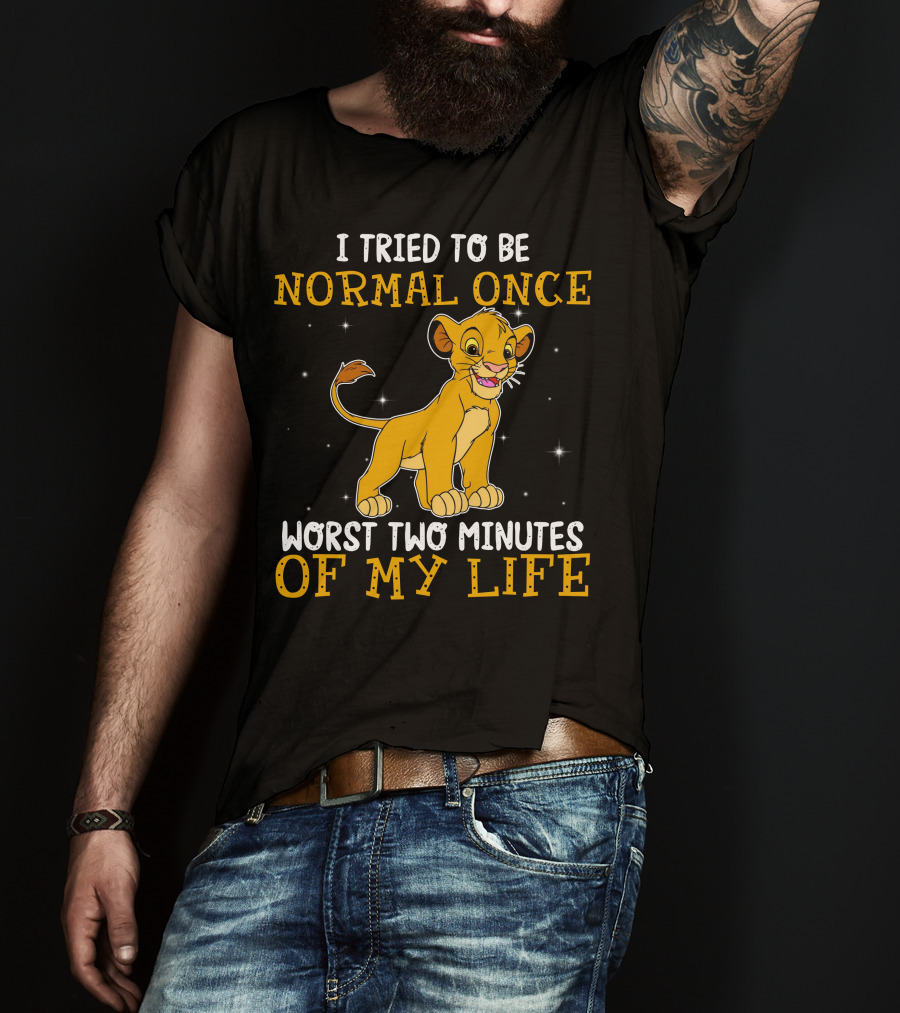 I Tried To Be Normal Once Worst Two Minutes Of My Life Simba T-Shirt