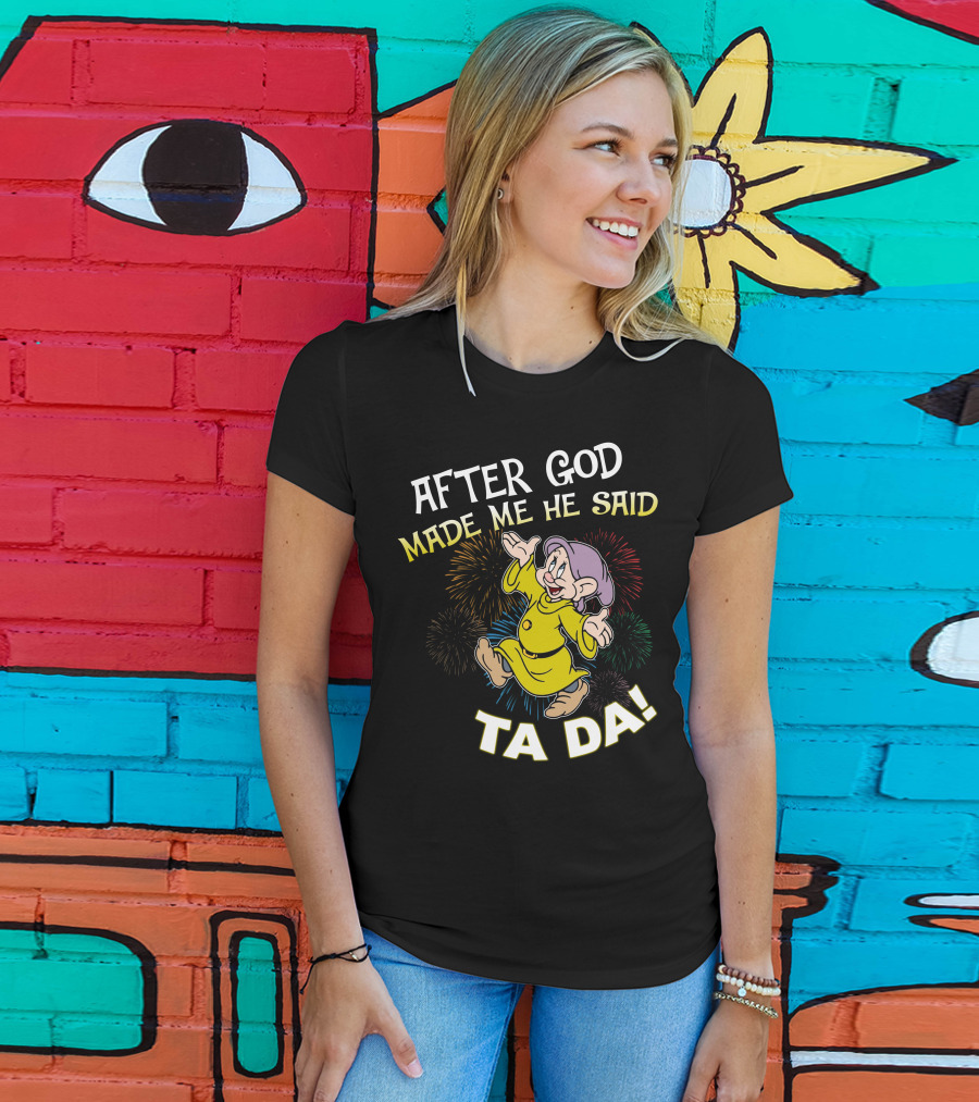 After God Made Me He Said Ta Da Dopey Fireworks T-Shirt