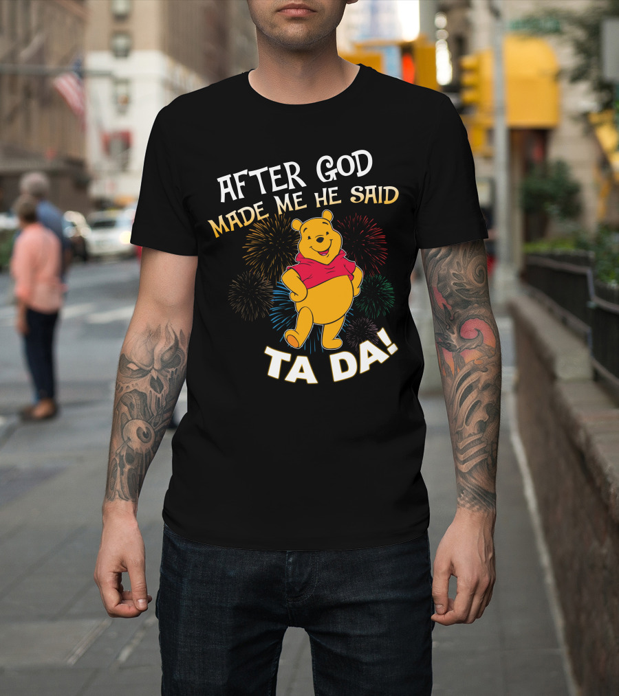 After God Made Me He Said Ta Da! Pooh T-Shirt