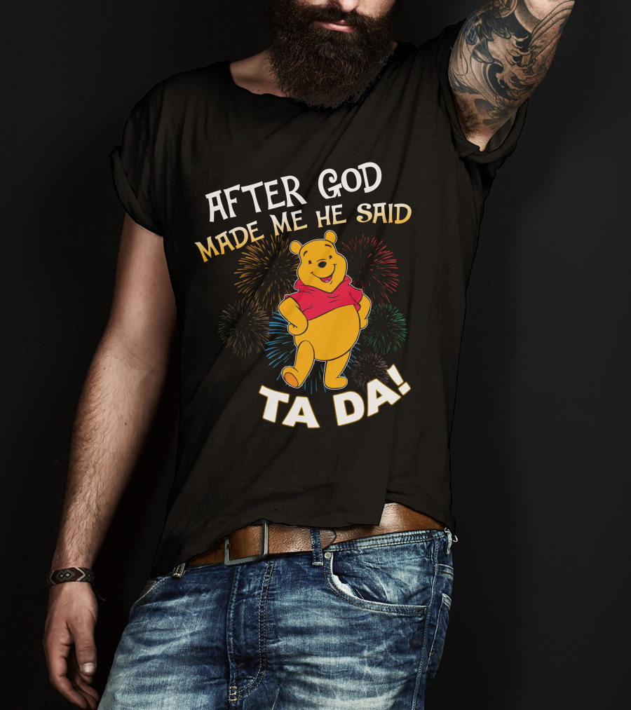 After God Made Me He Said Ta Da! Pooh T-Shirt