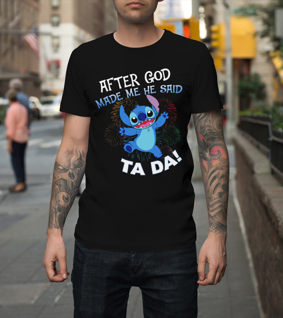 After God Made Me He Said Ta Da! Stitch Fireworks T-Shirt