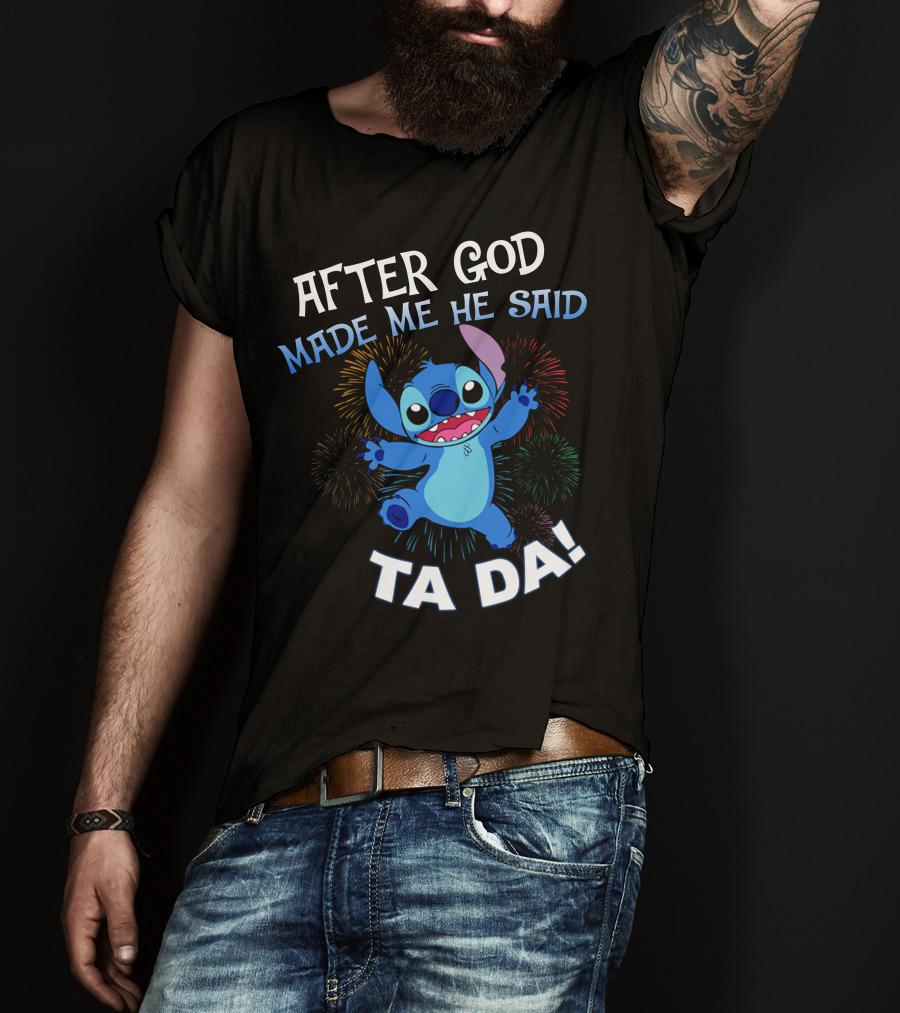 After God Made Me He Said Ta Da! Stitch Fireworks T-Shirt
